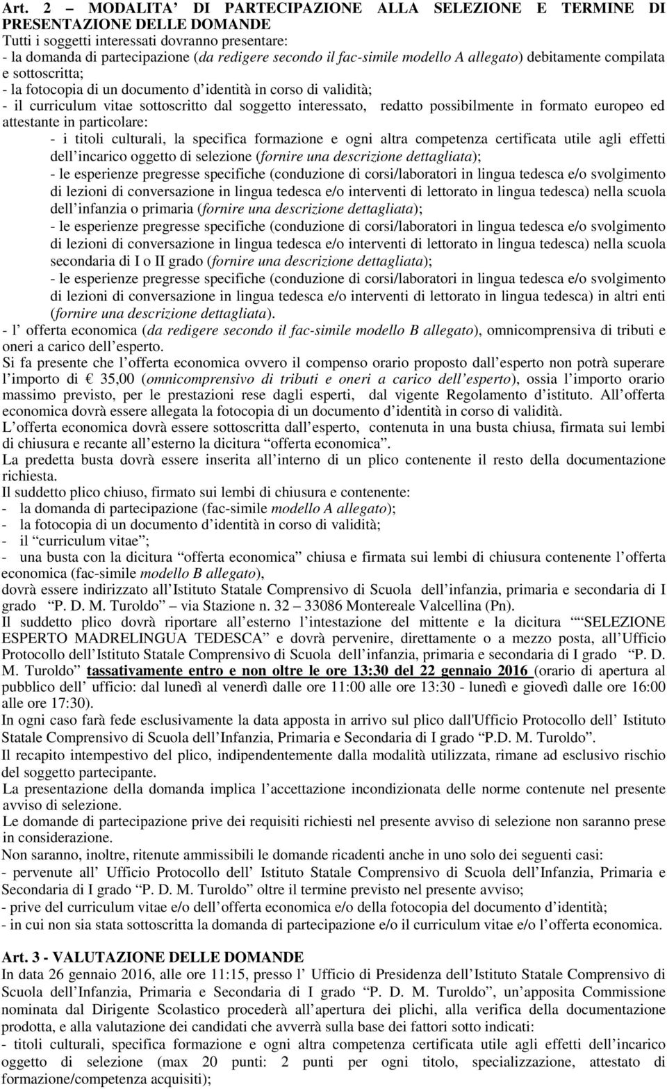 redatto possibilmente in formato europeo ed attestante in particolare: - i titoli culturali, la specifica formazione e ogni altra competenza certificata utile agli effetti dell incarico oggetto di