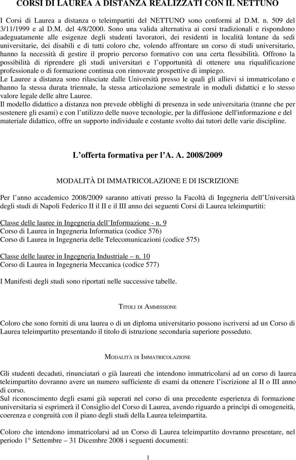 coloro che, volendo affrontare un corso di studi universitario, hanno la necessità di gestire il proprio percorso formativo con una certa flessibilità.