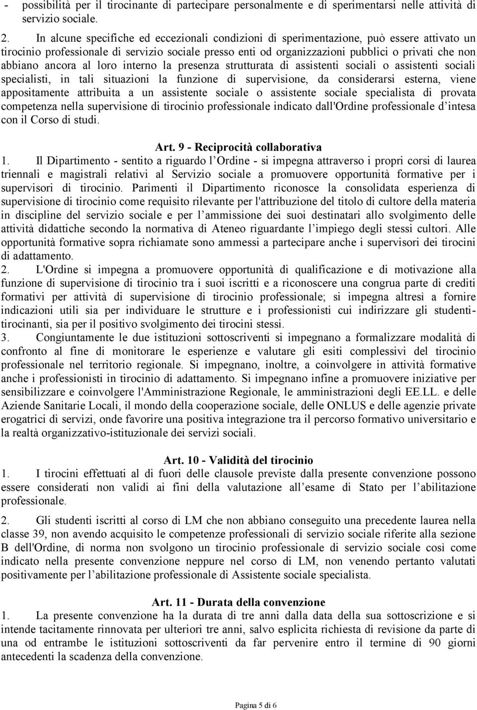 ancora al loro interno la presenza strutturata di assistenti sociali o assistenti sociali specialisti, in tali situazioni la funzione di supervisione, da considerarsi esterna, viene appositamente