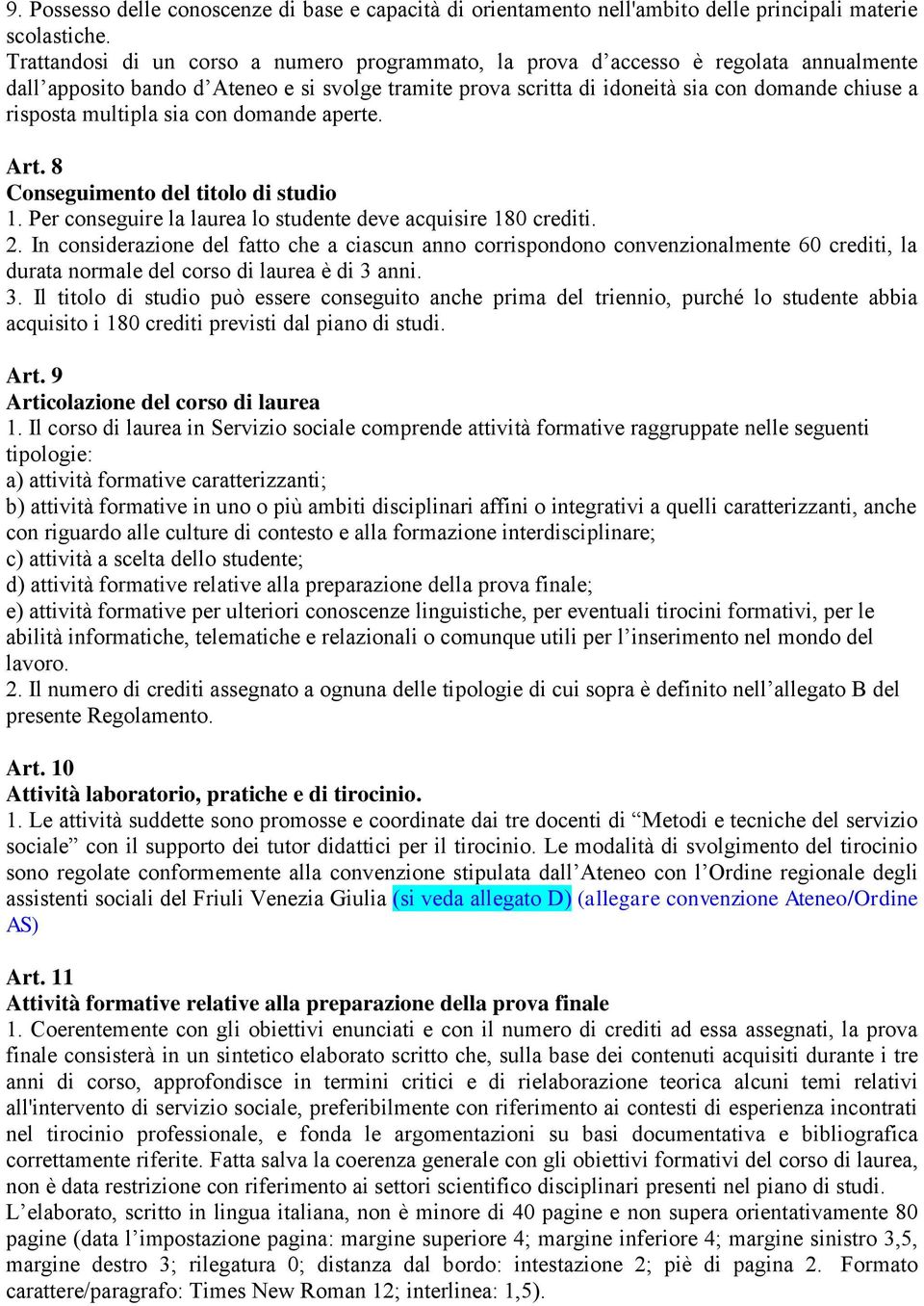 multipla sia con domande aperte. Art. 8 Conseguimento del titolo di studio 1. Per conseguire la laurea lo studente deve acquisire 180 crediti. 2.