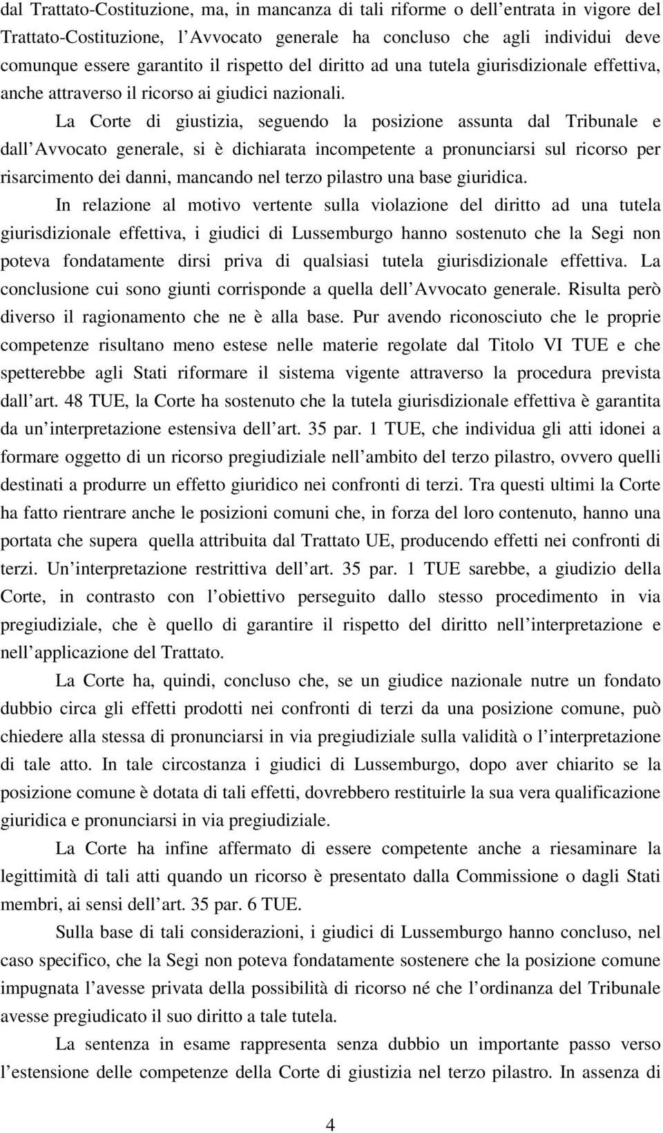 La Corte di giustizia, seguendo la posizione assunta dal Tribunale e dall Avvocato generale, si è dichiarata incompetente a pronunciarsi sul ricorso per risarcimento dei danni, mancando nel terzo