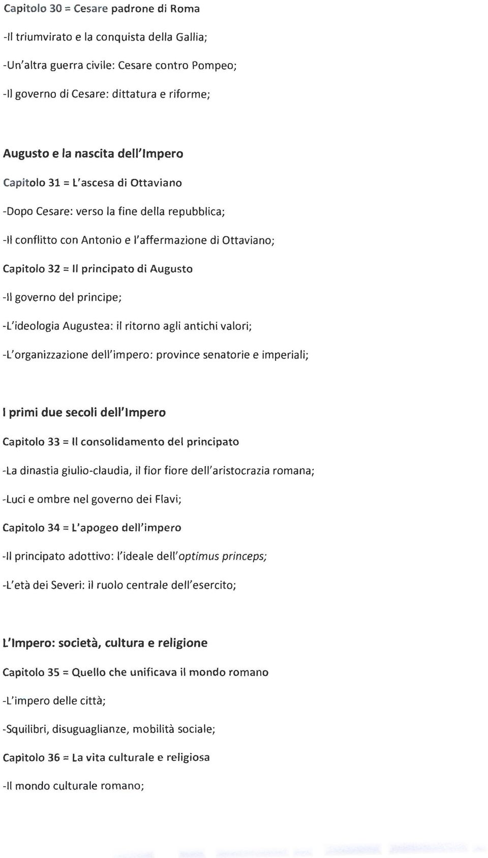 governo del principe; -L' ideologia Augustea : il ritorno agli antichi valori; -L'organizzazione dell'impero: province senatorie e imperiali; I primi due secoli dell'impero Capitolo 33 = Il