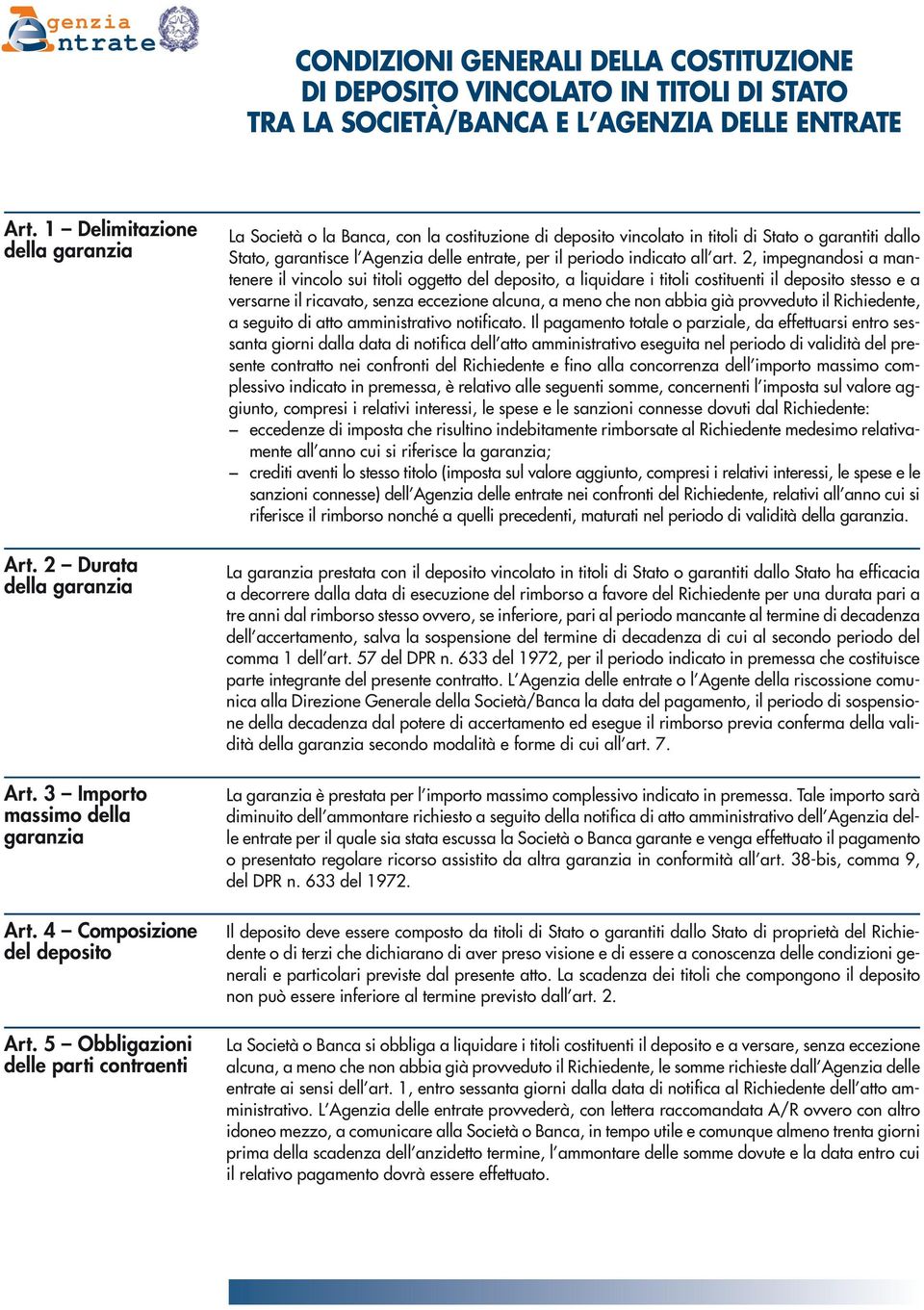 5 Obbligazioni delle parti contraenti La Società o la Banca con la costituzione di deposito vincolato in titoli di Stato o garantiti dallo Stato garantisce l Agenzia delle e per il periodo indicato