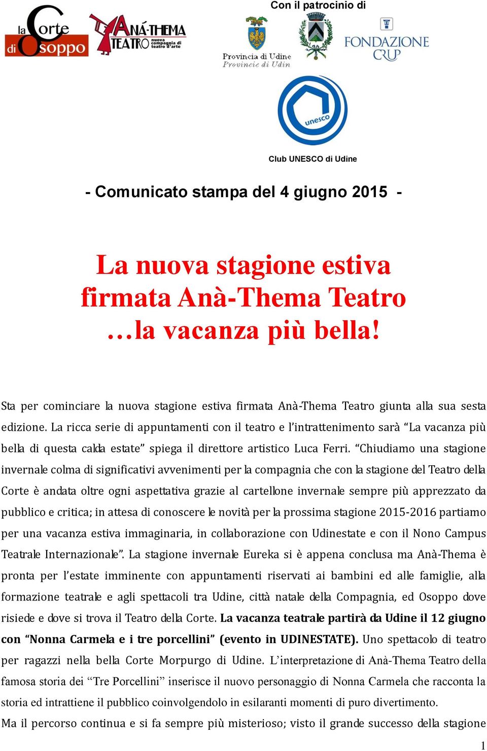 La ricca serie di appuntamenti con il teatro e l intrattenimento sarà La vacanza più bella di questa calda estate spiega il direttore artistico Luca Ferri.