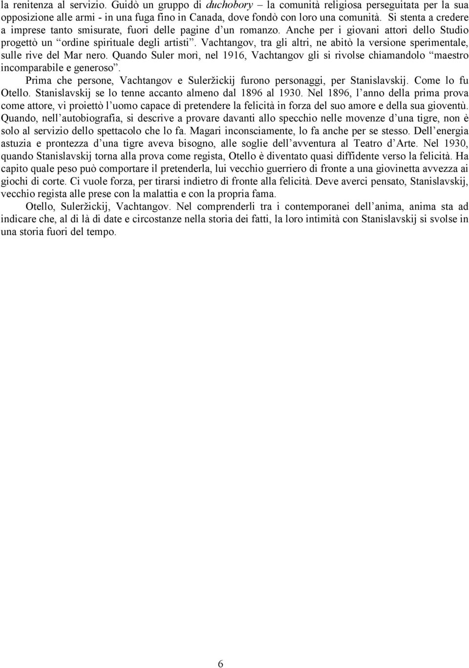 Vachtangov, tra gli altri, ne abitò la versione sperimentale, sulle rive del Mar nero. Quando Suler morì, nel 1916, Vachtangov gli si rivolse chiamandolo maestro incomparabile e generoso.