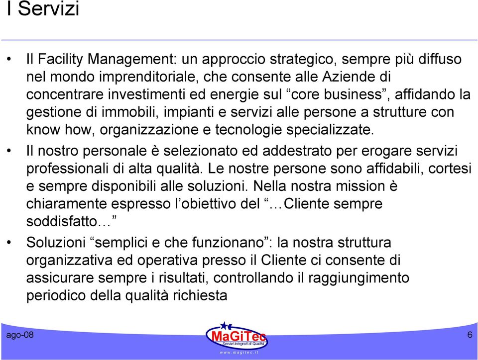 Il nostro personale è selezonato ed addestrato per erogare servz professonal d alta qualtà. Le nostre persone sono affdabl, cortes e sempre dsponbl alle soluzon.