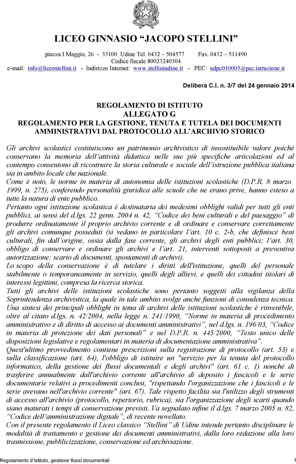 3/7 del 24 gennaio 2014 REGOLAMENTO DI ISTITUTO ALLEGATO G REGOLAMENTO PER LA GESTIONE, TENUTA E TUTELA DEI DOCUMENTI AMMINISTRATIVI DAL PROTOCOLLO ALL ARCHIVIO STORICO Gli archivi scolastici