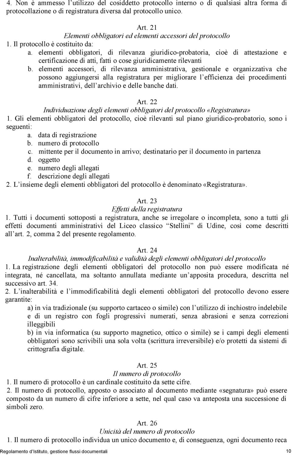 elementi obbligatori, di rilevanza giuridico-probatoria, cioè di attestazione e certificazione di atti, fatti o cose giuridicamente rilevanti b.