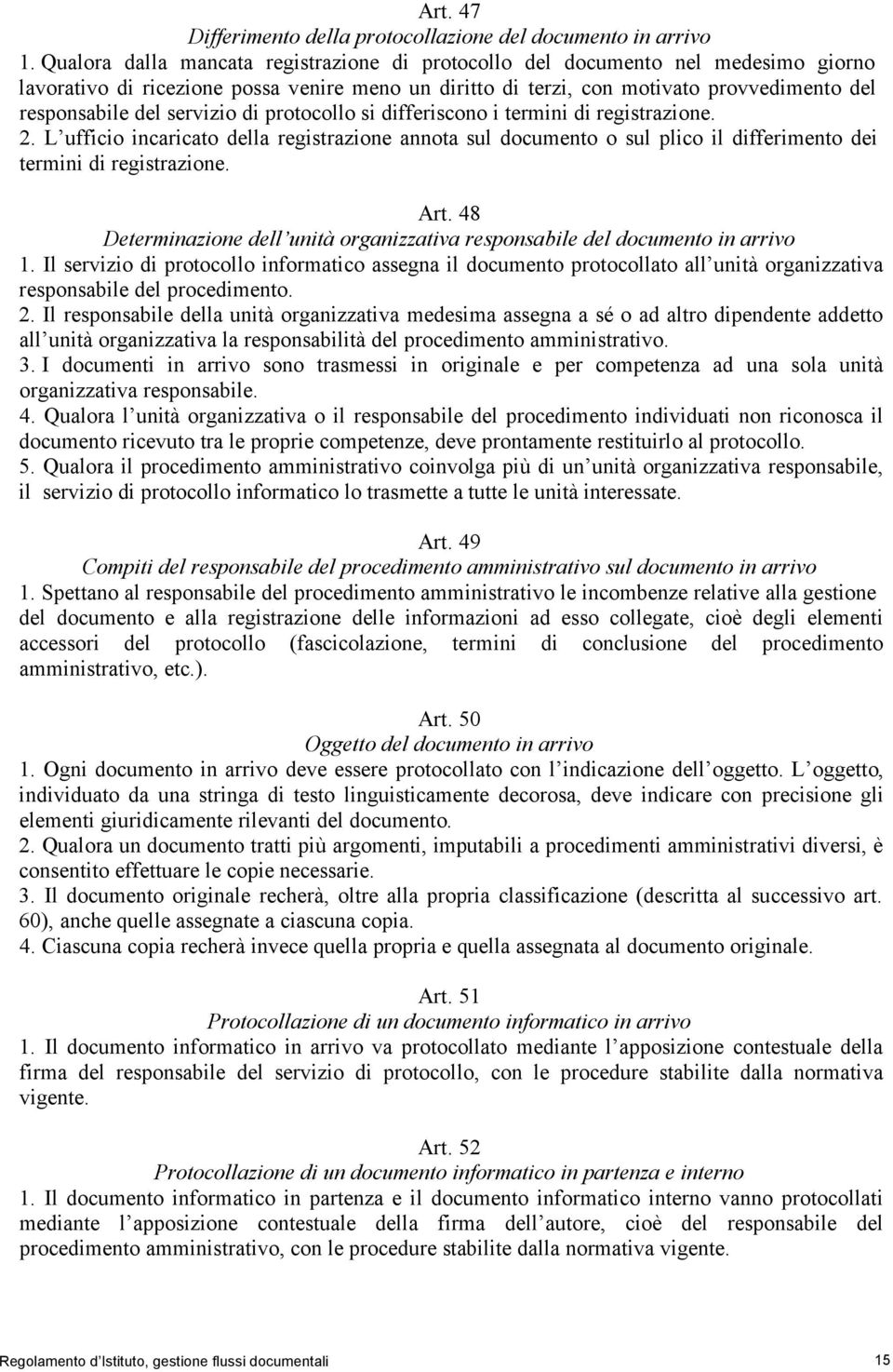 servizio di protocollo si differiscono i termini di registrazione. 2. L ufficio incaricato della registrazione annota sul documento o sul plico il differimento dei termini di registrazione. Art.