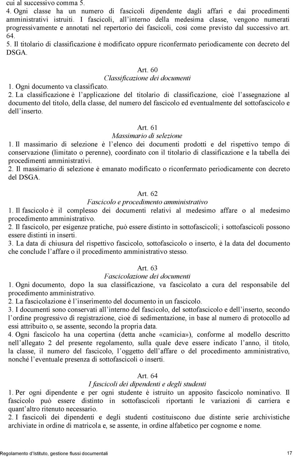 Il titolario di classificazione è modificato oppure riconfermato periodicamente con decreto del DSGA. Art. 60 Classificazione dei documenti 1. Ogni documento va classificato. 2.