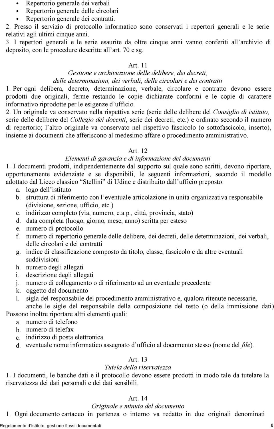 I repertori generali e le serie esaurite da oltre cinque anni vanno conferiti all archivio di deposito, con le procedure descritte all art. 70 e sg. Art.