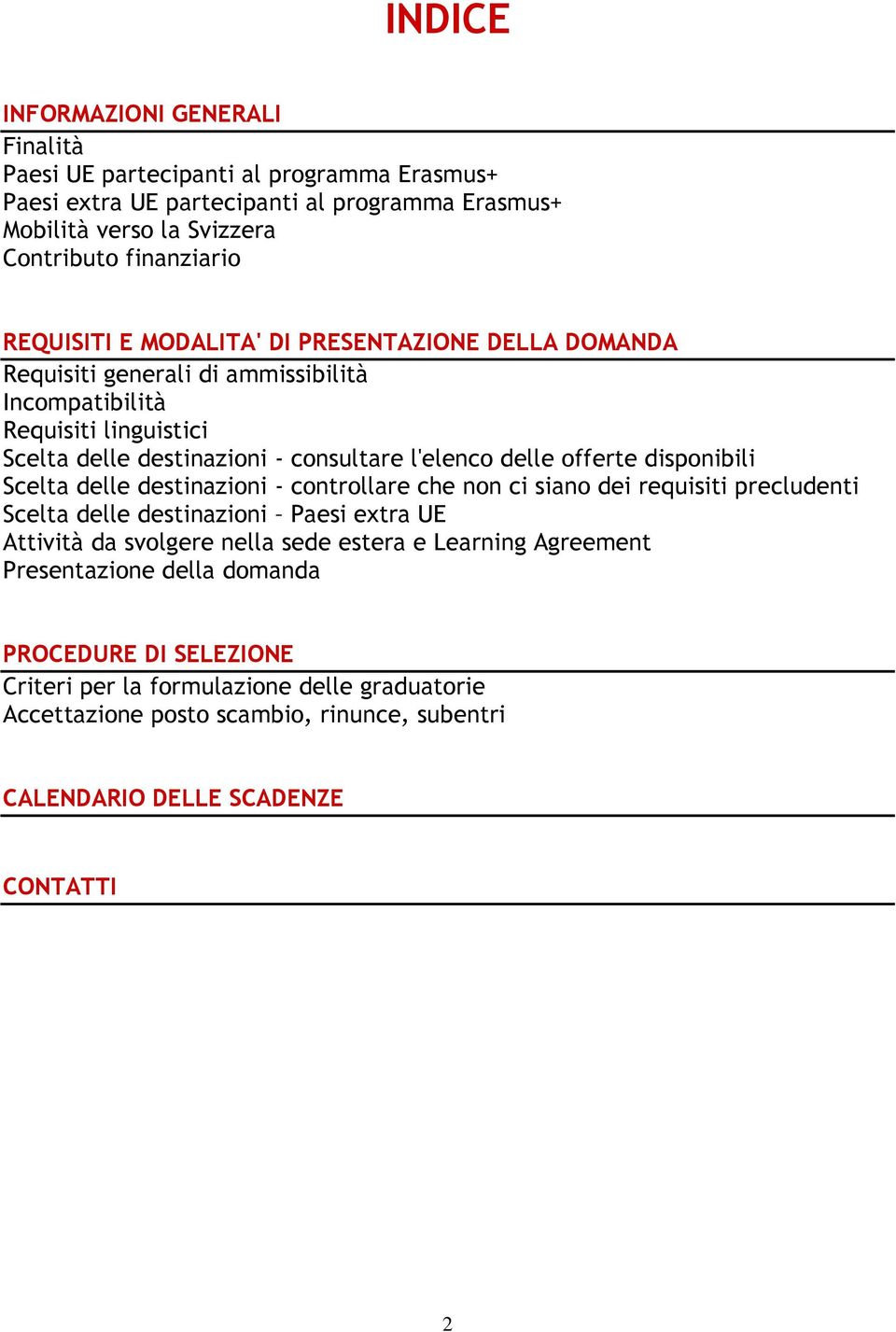 offerte disponibili Scelta delle destinazioni - controllare che non ci siano dei requisiti precludenti Scelta delle destinazioni Paesi extra UE Attività da svolgere nella sede estera e