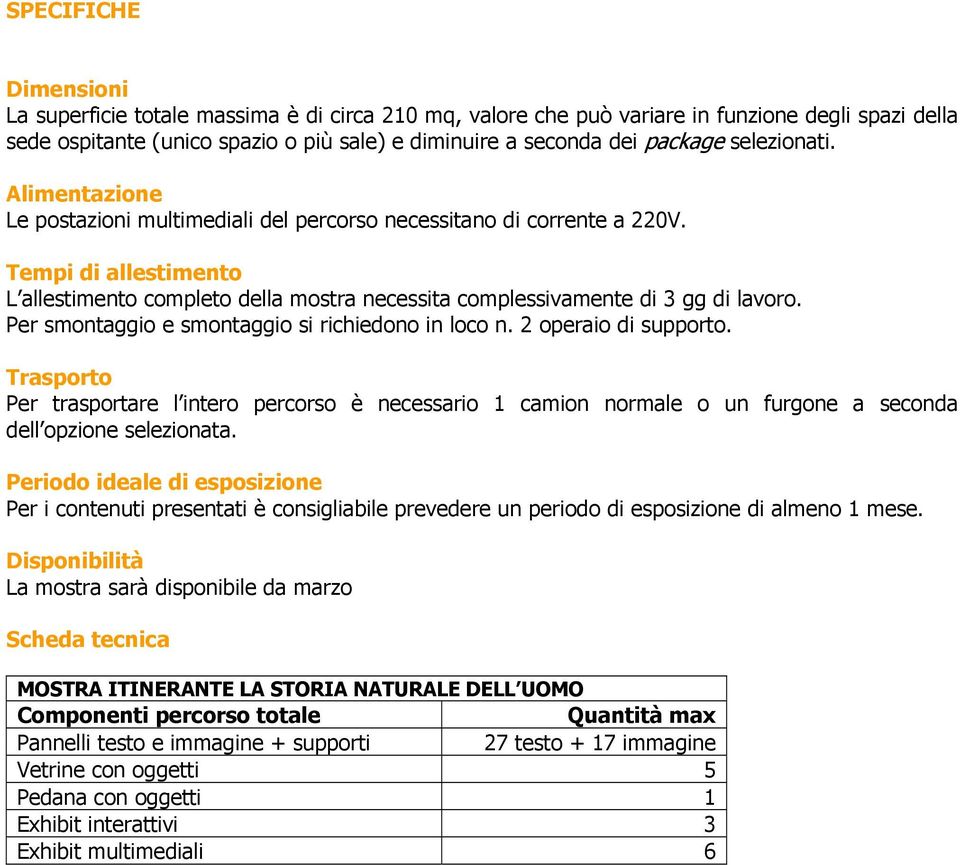 Tempi di allestimento L allestimento completo della mostra necessita complessivamente di 3 gg di lavoro. Per smontaggio e smontaggio si richiedono in loco n. 2 operaio di supporto.