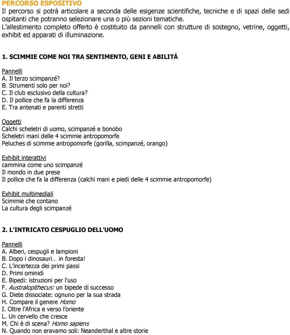 SCIMMIE COME NOI TRA SENTIMENTO, GENI E ABILITÁ Pannelli A. Il terzo scimpanzé? B. Strumenti solo per noi? C. Il club esclusivo della cultura? D. Il pollice che fa la differenza E.