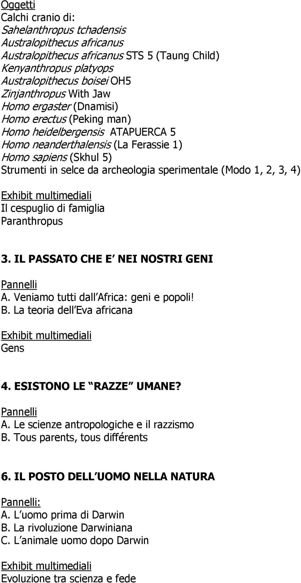 2, 3, 4) Exhibit multimediali Il cespuglio di famiglia Paranthropus 3. IL PASSATO CHE E NEI NOSTRI GENI Pannelli A. Veniamo tutti dall Africa: geni e popoli! B.