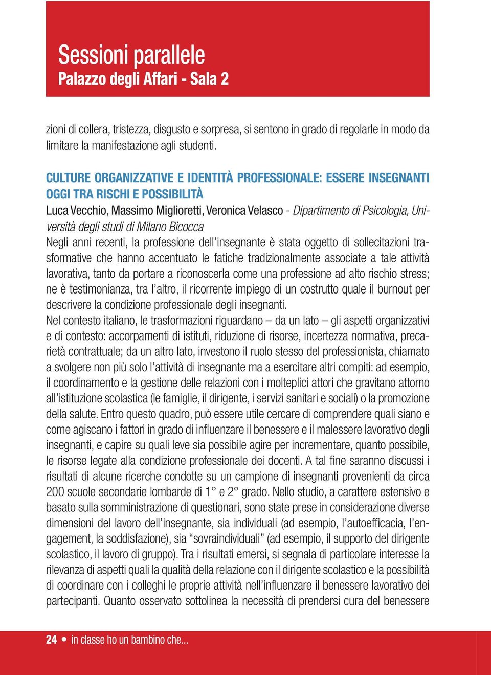 studi di Milano Bicocca Negli anni recenti, la professione dell insegnante è stata oggetto di sollecitazioni trasformative che hanno accentuato le fatiche tradizionalmente associate a tale attività