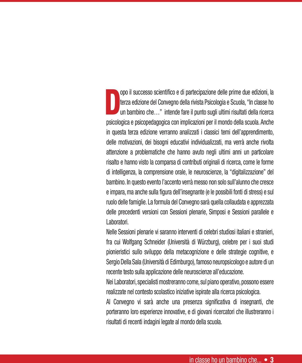 Anche in questa terza edizione verranno analizzati i classici temi dell apprendimento, delle motivazioni, dei bisogni educativi individualizzati, ma verrà anche rivolta attenzione a problematiche che