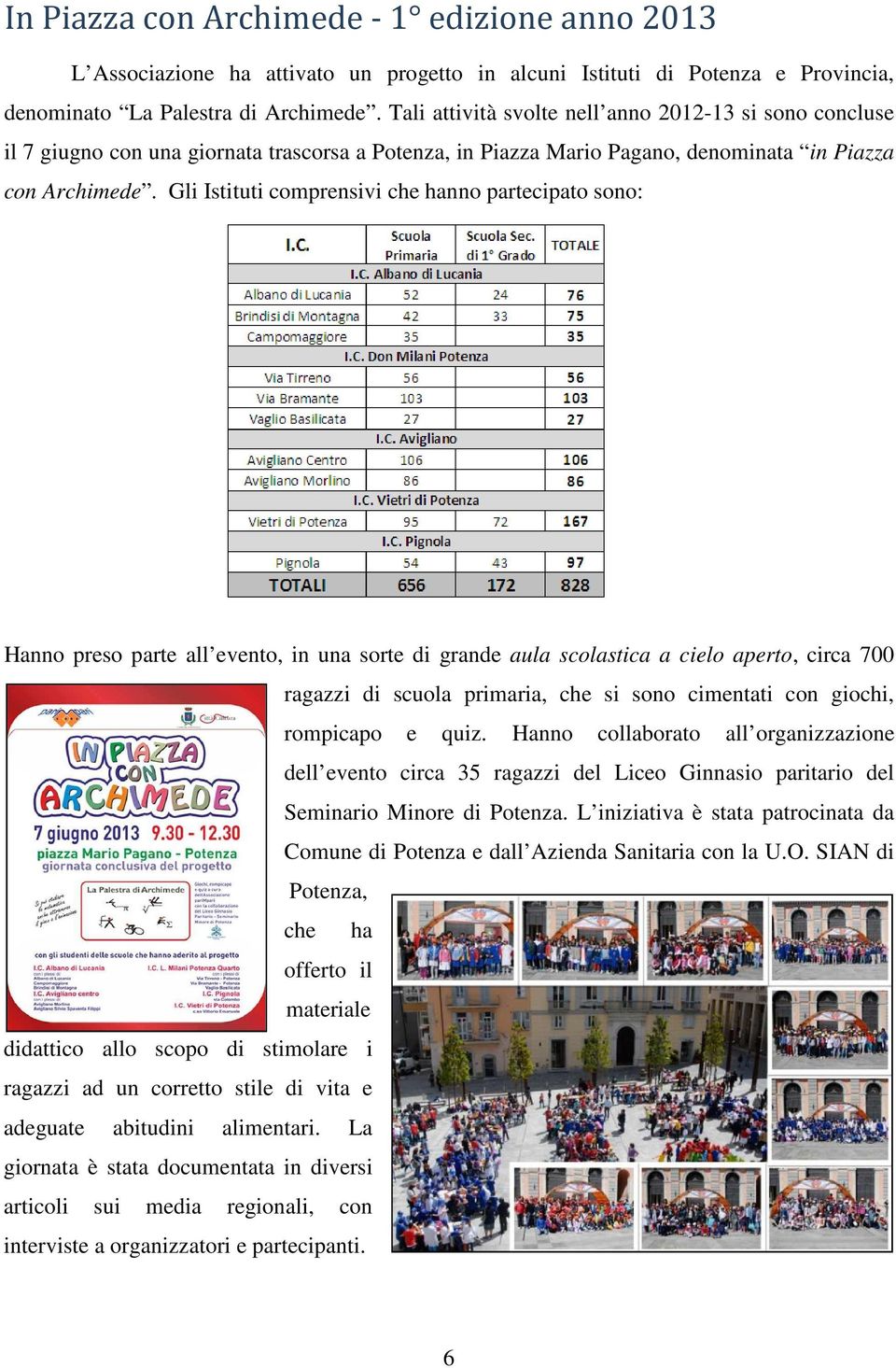 Gli Istituti comprensivi che hanno partecipato sono: Hanno preso parte all evento, in una sorte di grande aula scolastica a cielo aperto, circa 700 ragazzi di scuola primaria, che si sono cimentati