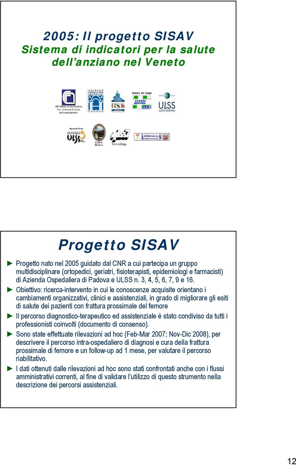 Obiettivo: ricerca-intervento in cui le conoscenze acquisite orientano i cambiamenti organizzativi, clinici e assistenziali, in grado di migliorare gli esiti di salute dei pazienti con frattura