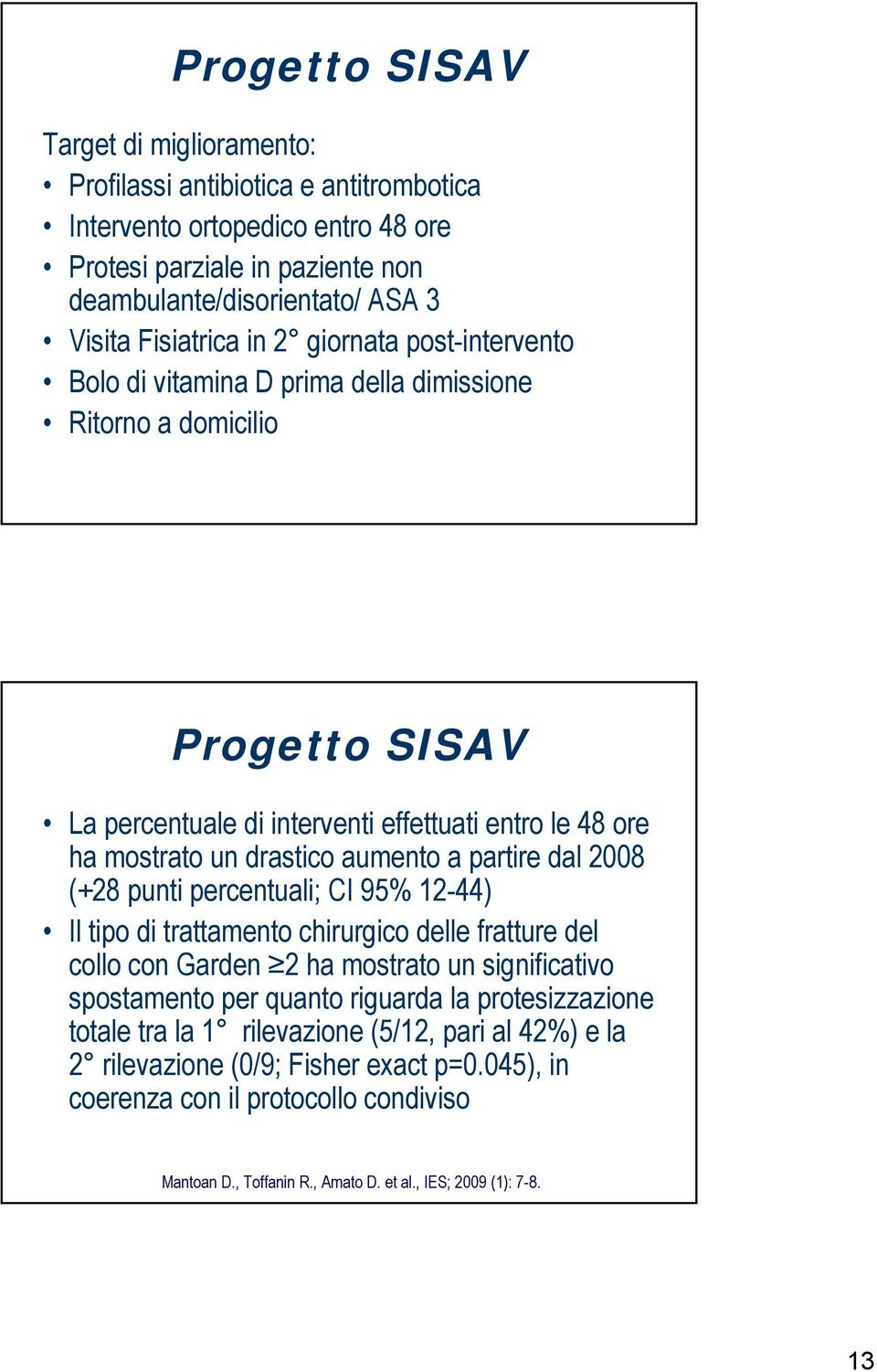 partire dal 2008 (+28 punti percentuali; CI 95% 12-44) Il tipo di trattamento chirurgico delle fratture del collo con Garden 2 ha mostrato un significativo spostamento per quanto riguarda la