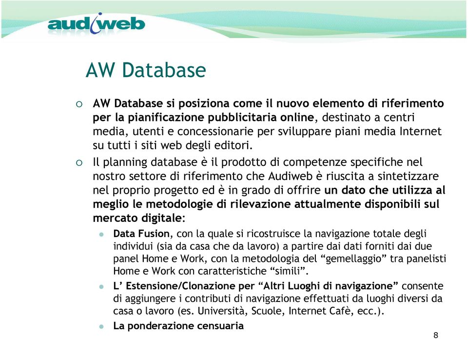 Il planning database è il prodotto di competenze specifiche nel nostro settore di riferimento che Audiweb è riuscita a sintetizzare nel proprio progetto ed è in grado di offrire un dato che utilizza