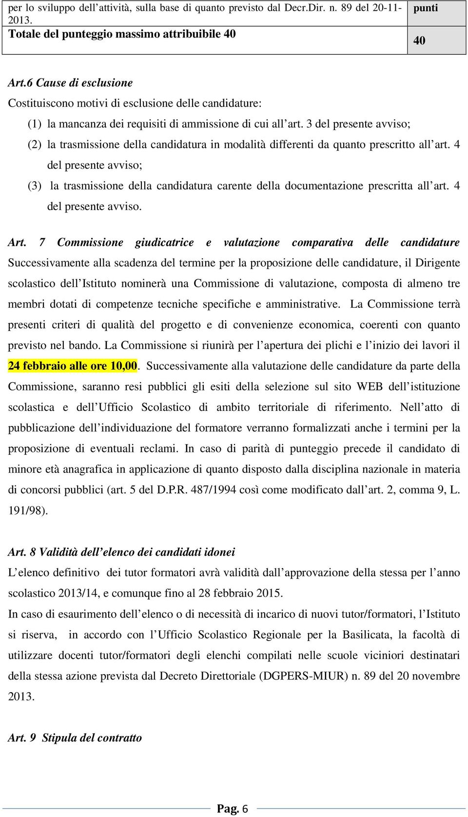 3 del presente avviso; (2) la trasmissione della candidatura in modalità differenti da quanto prescritto all art.