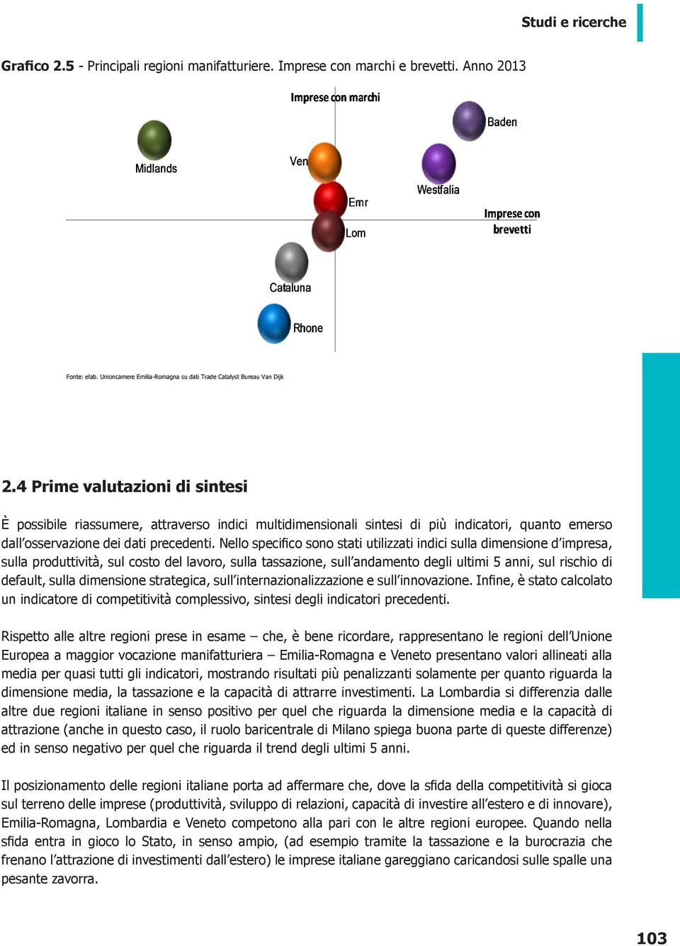 Nello specifico sono stati utilizzati indici sulla dimensione d impresa, sulla produttività, sul costo del lavoro, sulla tassazione, sull andamento degli ultimi 5 anni, sul rischio di default, sulla