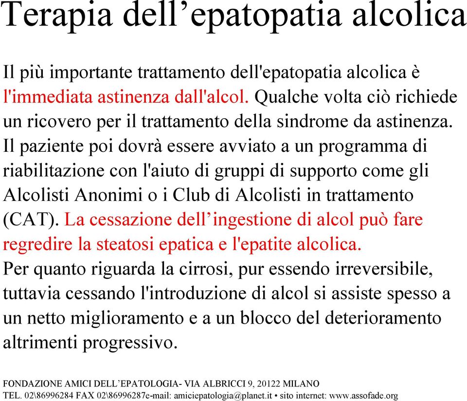 Il paziente poi dovrà essere avviato a un programma di riabilitazione con l'aiuto di gruppi di supporto come gli Alcolisti Anonimi o i Club di Alcolisti in trattamento (CAT).