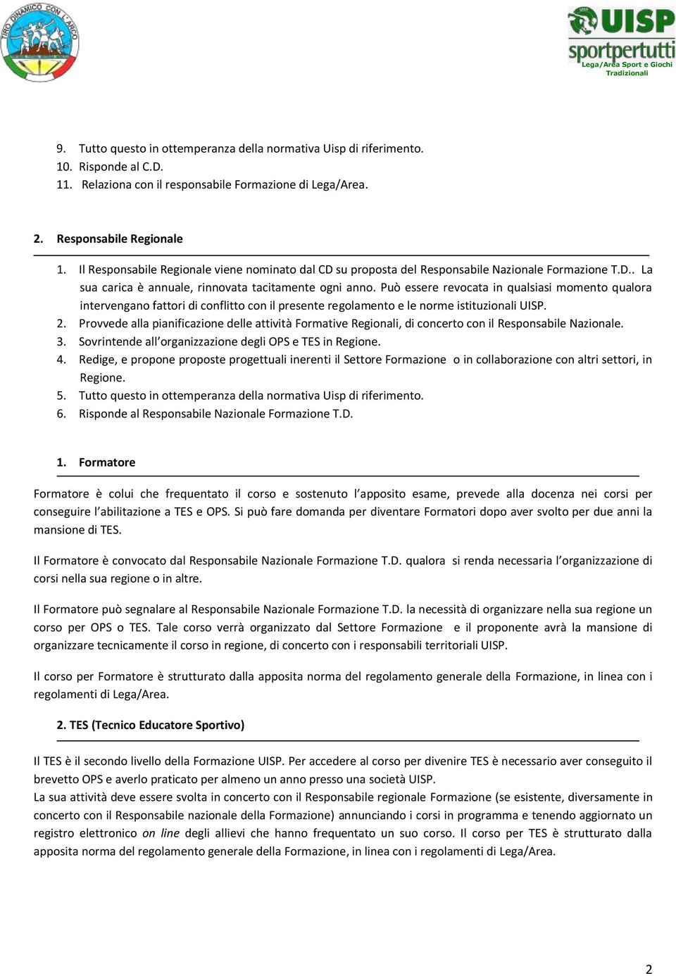 Può essere revocata in qualsiasi momento qualora intervengano fattori di conflitto con il presente regolamento e le norme istituzionali UISP. 2.