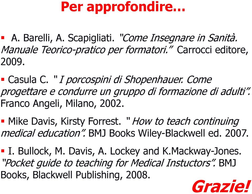 Franco Angeli, Milano, 2002. Mike Davis, Kirsty Forrest. How to teach continuing medical education. BMJ Books Wiley-Blackwell ed.