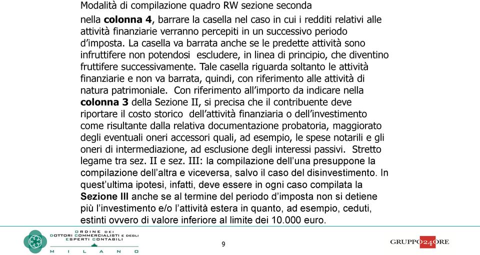 Tale casella riguarda soltanto le attività finanziarie e non va barrata, quindi, con riferimento alle attività di natura patrimoniale.