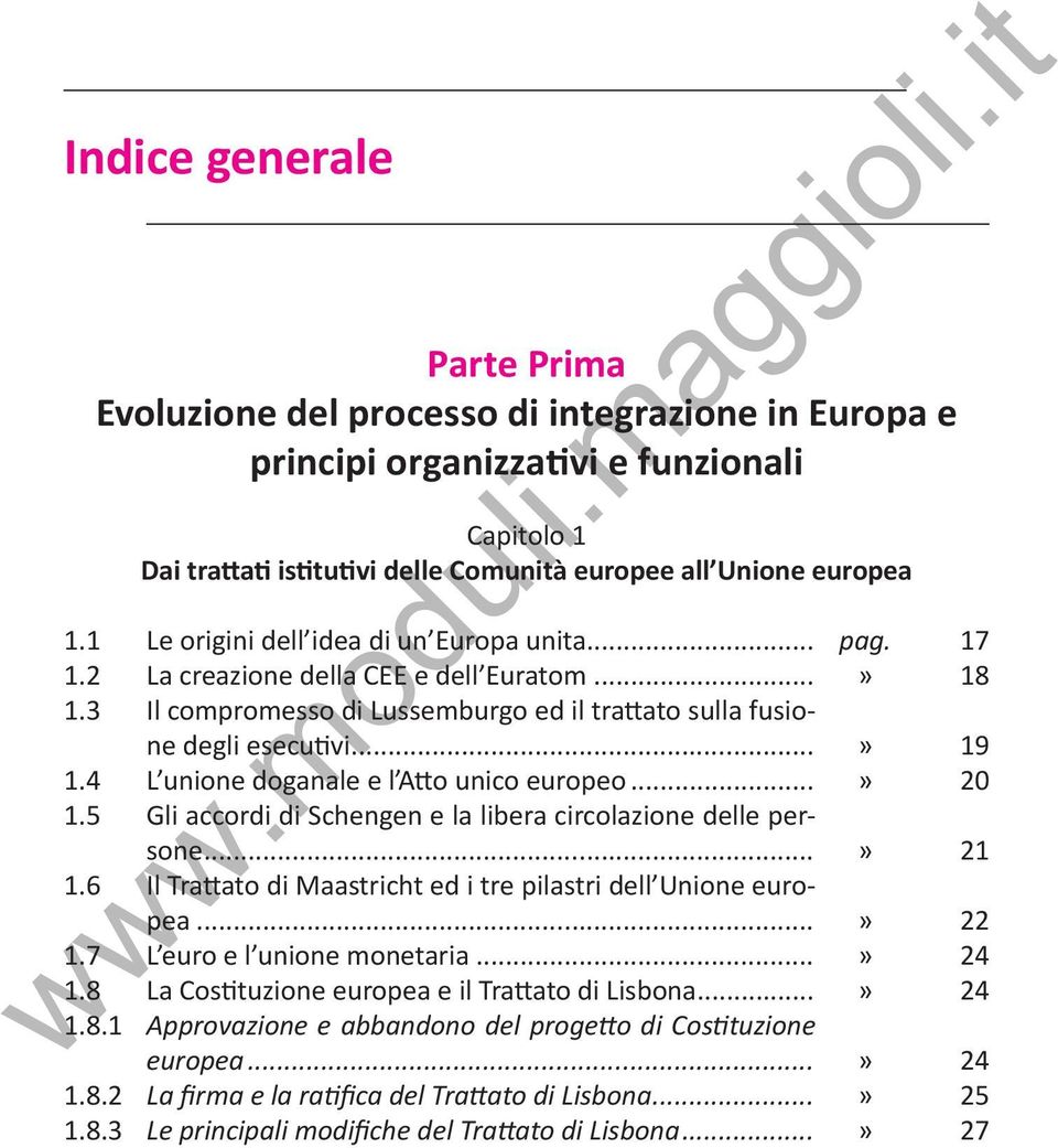 4 L unione doganale e l Atto unico europeo...» 20 1.5 Gli accordi di Schengen e la libera circolazione delle persone...» 21 1.6 Il Trattato di Maastricht ed i tre pilastri dell Unione europea...» 22 1.