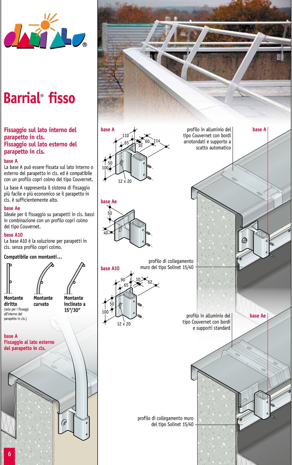 base Ae Ideale per il fissaggio su parapetti in cls. bassi in combinazione con un profilo copri colmo del tipo Couvernet. base A10 La base A10 è la soluzione per parapetti in cls.