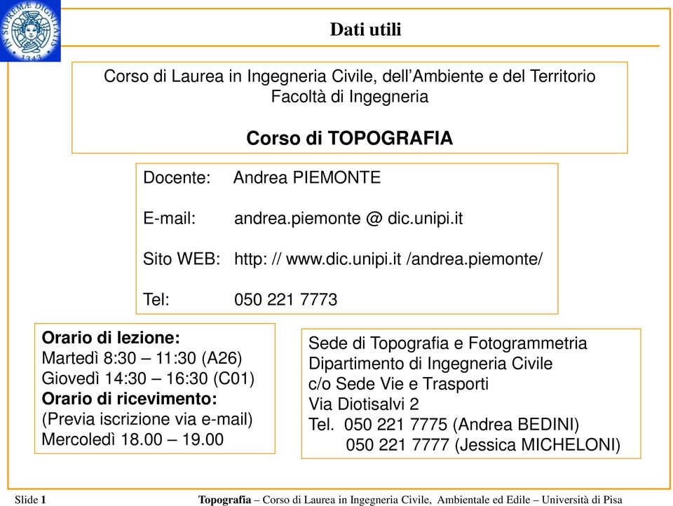 piemonte/ Tel: 050 221 7773 Orario di lezione: Martedì 8:30 11:30 (A26) Giovedì 14:30 16:30 (C01) Orario di ricevimento: (Previa iscrizione via