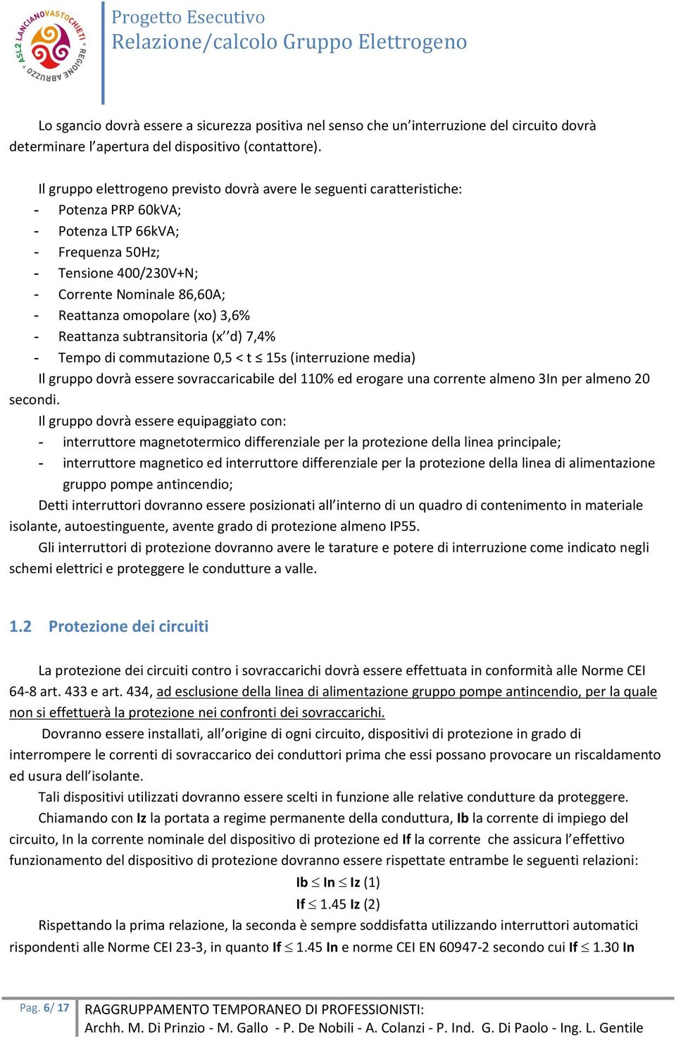 omopolare (xo) 3,6% - Reattanza subtransitoria (x d) 7,4% - Tempo di commutazione 0,5 < t 15s (interruzione media) Il gruppo dovrà essere sovraccaricabile del 110% ed erogare una corrente almeno 3In