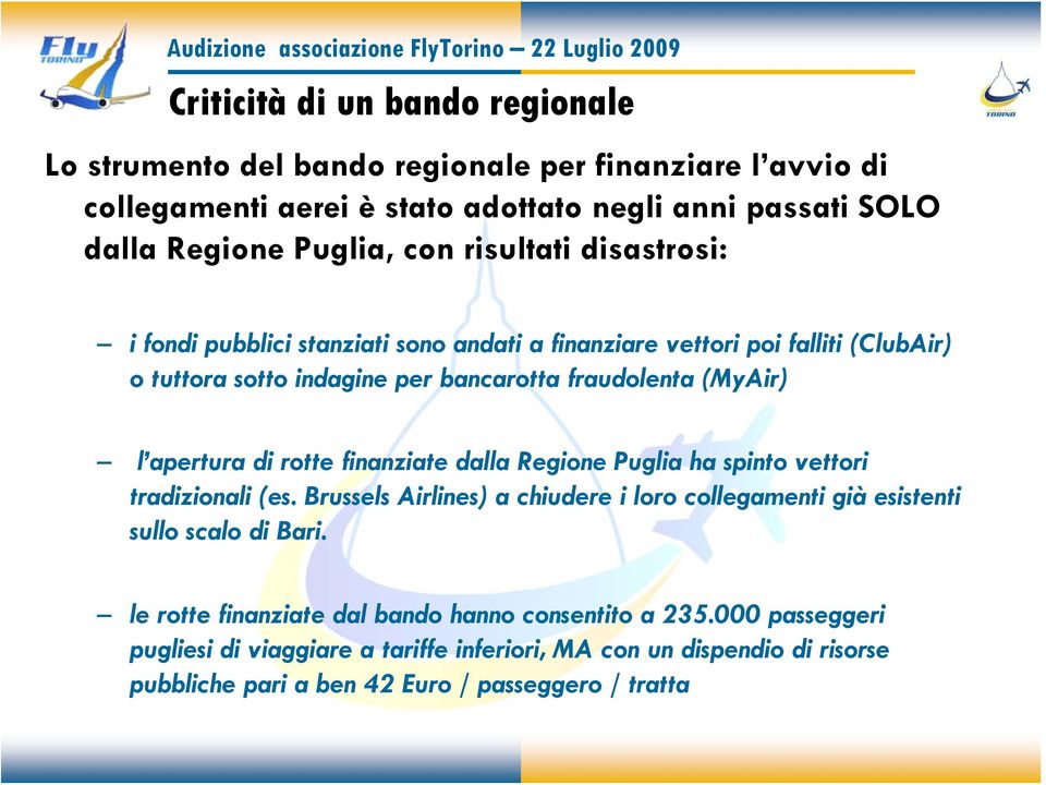 di rotte finanziate dalla Regione Puglia ha spinto vettori tradizionali (es. Brussels Airlines) a chiudere i loro collegamenti già esistenti sullo scalo di Bari.