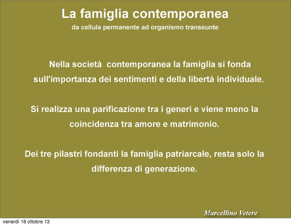 Si realizza una parificazione tra i generi e viene meno la coincidenza tra amore e matrimonio.