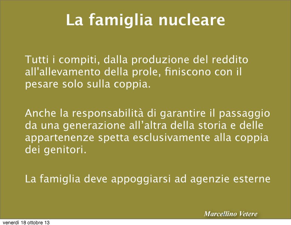 Anche la responsabilità di garantire il passaggio da una generazione all altra della storia