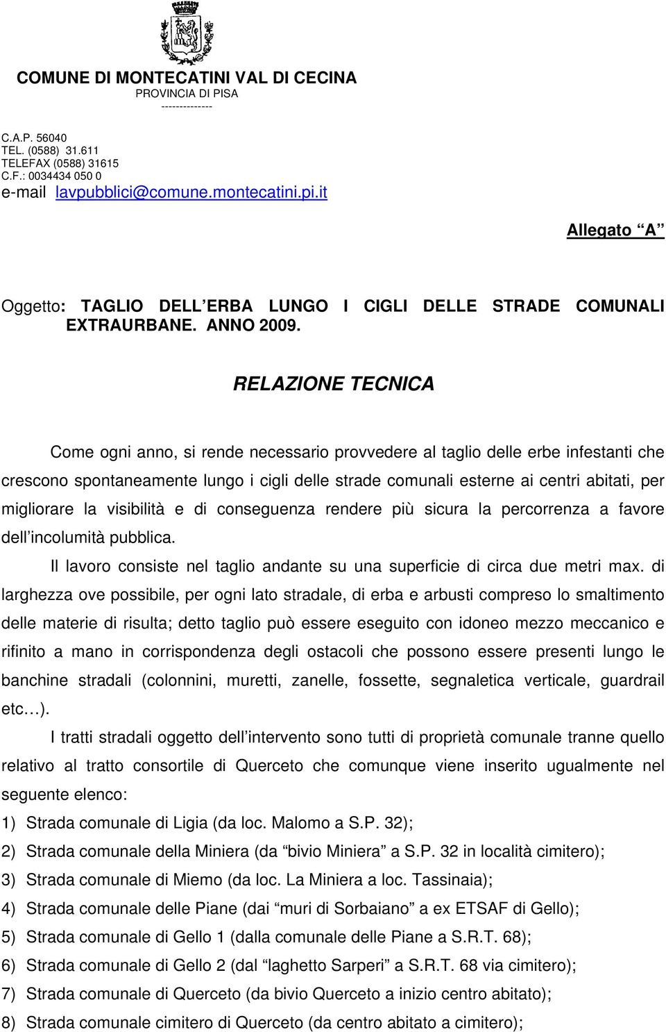 RELAZIONE TECNICA Come ogni anno, si rende necessario provvedere al taglio delle erbe infestanti che crescono spontaneamente lungo i cigli delle strade comunali esterne ai centri abitati, per