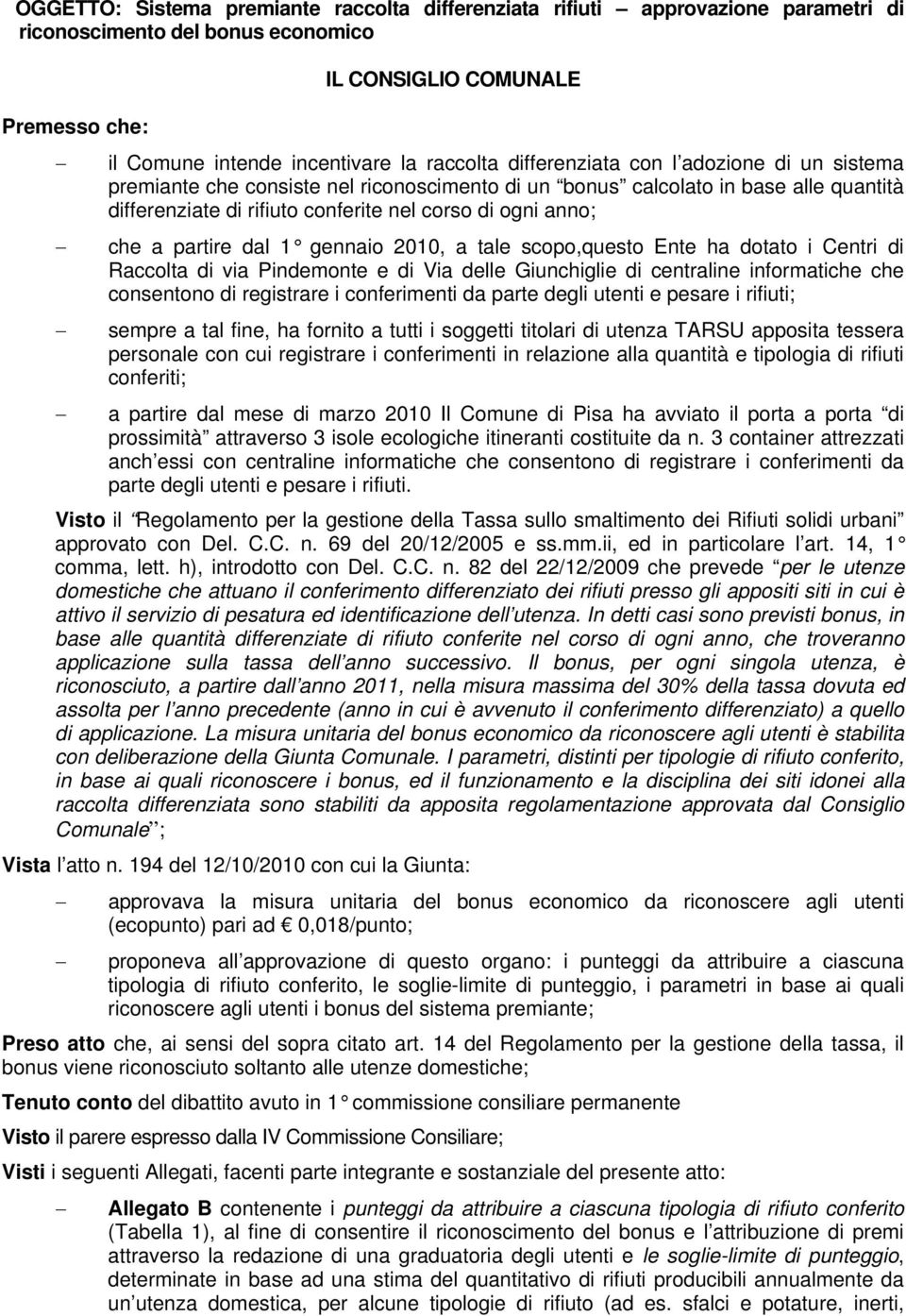 partire dal 1 gennaio 2010, a tale scopo,questo Ente ha dotato i Centri di Raccolta di via Pindemonte e di Via delle Giunchiglie di centraline informatiche che consentono di registrare i conferimenti