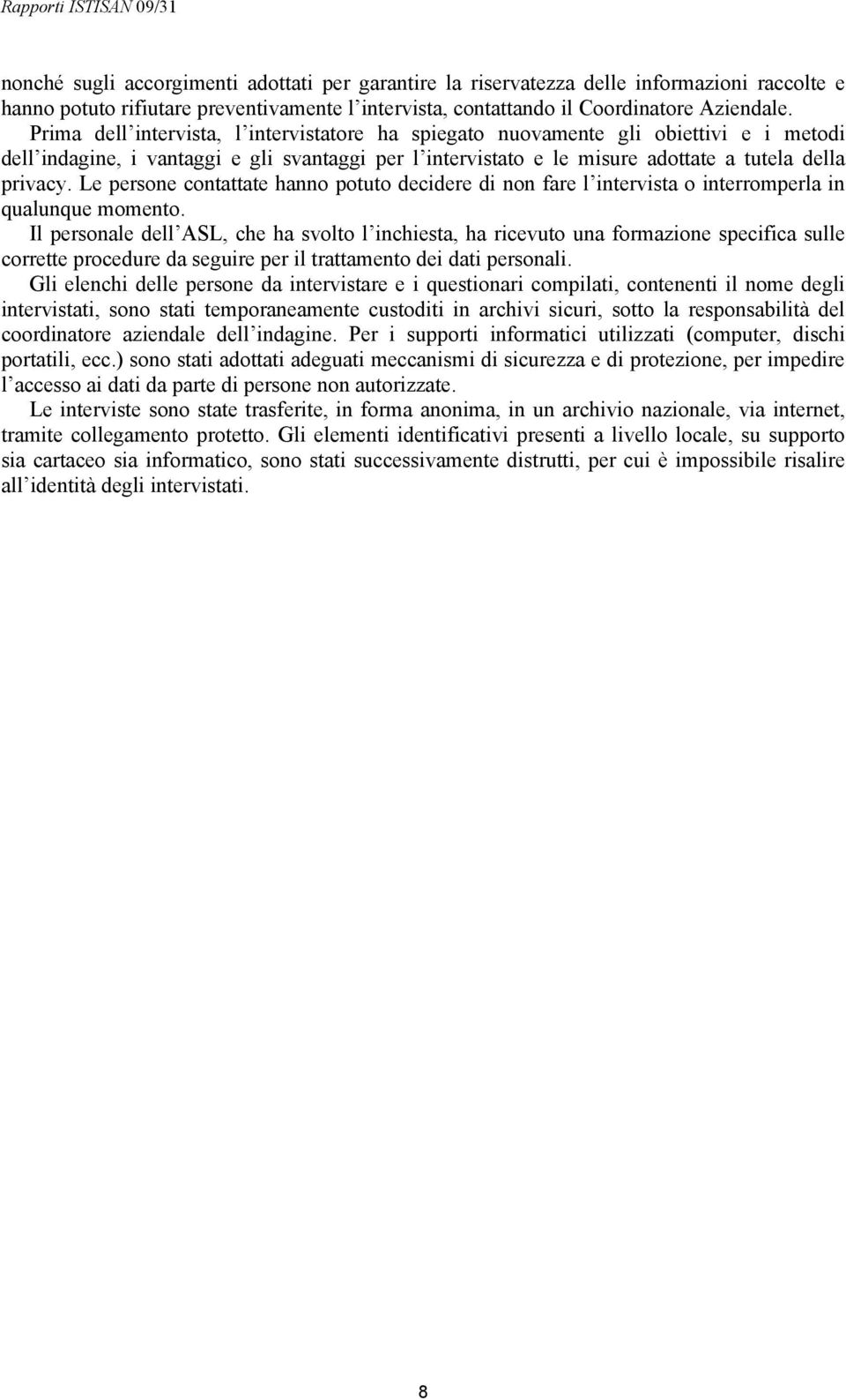 Le persone contattate hanno potuto decidere di non fare l intervista o interromperla in qualunque momento.