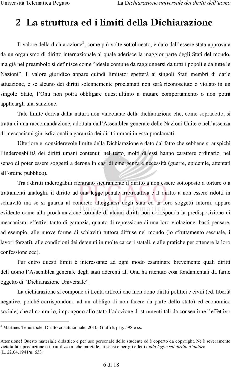 Il valore giuridico appare quindi limitato: spetterà ai singoli Stati membri di darle attuazione, e se alcuno dei diritti solennemente proclamati non sarà riconosciuto o violato in un singolo Stato,