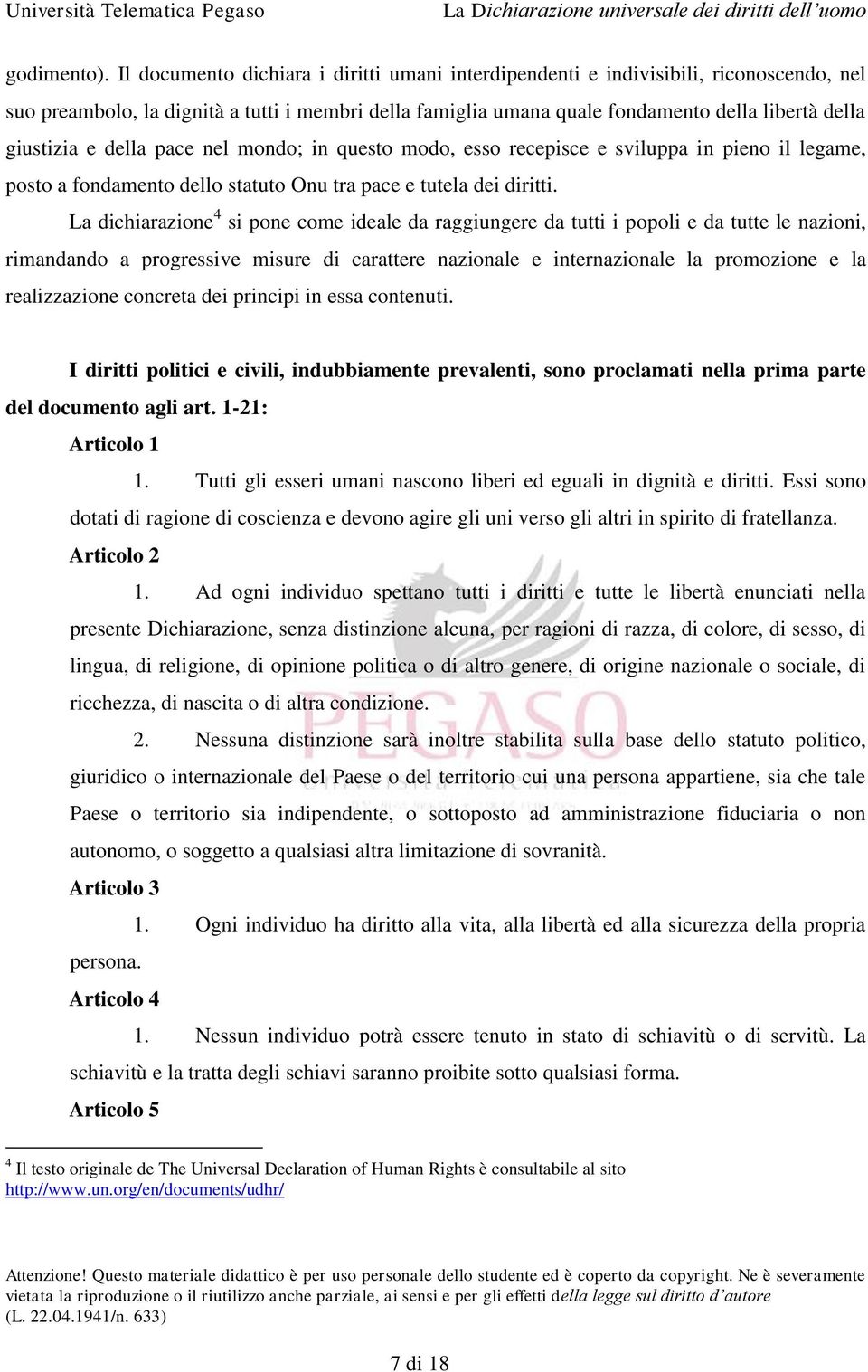 e della pace nel mondo; in questo modo, esso recepisce e sviluppa in pieno il legame, posto a fondamento dello statuto Onu tra pace e tutela dei diritti.