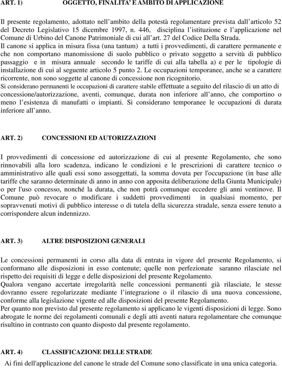 Il canone si applica in misura fissa (una tantum) a tutti i provvedimenti, di carattere permanente e che non comportano manomissione di suolo pubblico o privato soggetto a servitù di pubblico