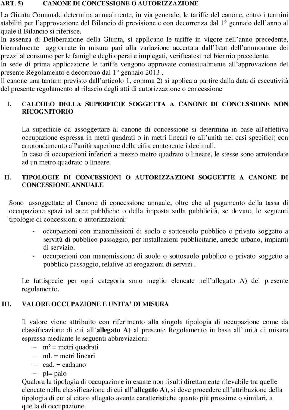 In assenza di Deliberazione della Giunta, si applicano le tariffe in vigore nell anno precedente, biennalmente aggiornate in misura pari alla variazione accertata dall Istat dell ammontare dei prezzi