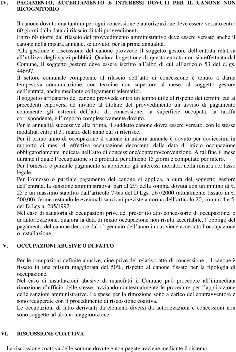 Alla gestione e riscossione del canone provvede il soggetto gestore dell entrata relativa all utilizzo degli spazi pubblici.