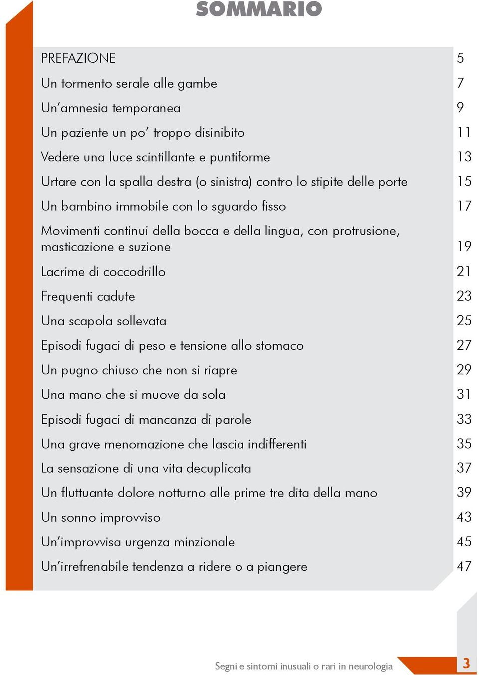 21 Frequenti cadute 23 Una scapola sollevata 25 Episodi fugaci di peso e tensione allo stomaco 27 Un pugno chiuso che non si riapre 29 Una mano che si muove da sola 31 Episodi fugaci di mancanza di