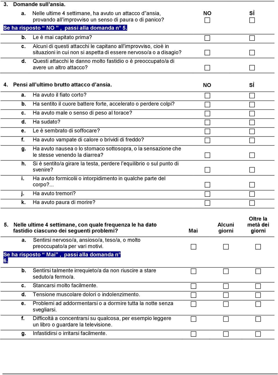 4. Pensi all ultimo brutto attacco d ansia. a. Ha avuto il fiato corto? b. Ha sentito il cuore battere forte, accelerato o perdere colpi? c. Ha avuto male o senso di peso al torace? d. Ha sudato? e.