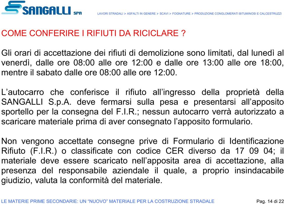 12:00. L autocarro che conferisce il rifiuto all ingresso della proprietà della SANGALLI S.p.A. deve fermarsi sulla pesa e presentarsi all apposito sportello per la consegna del F.I.R.