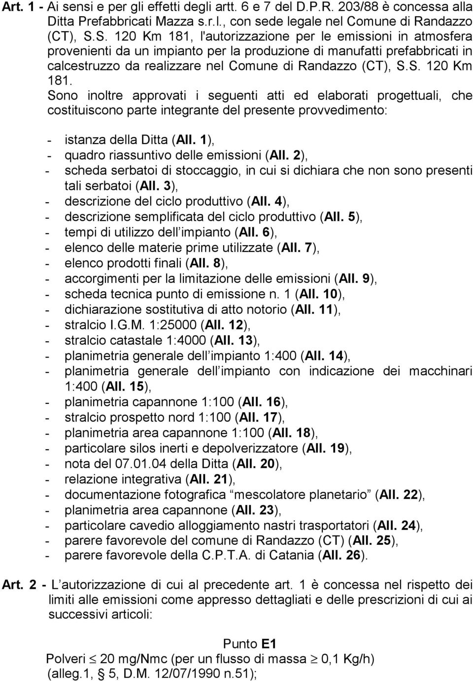 1), - quadro riassuntivo delle emissioni (All. 2), - scheda serbatoi di stoccaggio, in cui si dichiara che non sono presenti tali serbatoi (All. 3), - descrizione del ciclo produttivo (All.